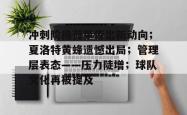 包含冲刺阶段荷甲传出新动向;夏洛特黄蜂遗憾出局;管理层表态——压力陡增;球队文化再被提及的词条-竟博体育电竞